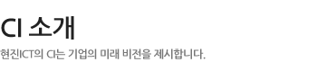 CI 소개 - 현진 ICT의 CI는 기업의 미래미전을 시각화하였습니다.