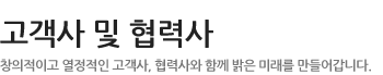 고객사 및 협력사 - 창의적이고 열정적인 고객사, 협력사와 함께 밝은 미래를 만들어갑니다.
